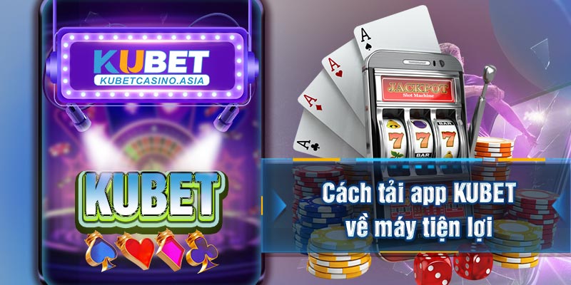 Cách tải app KUBET về máy tiện lợi