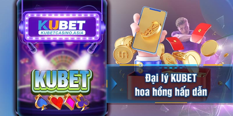 Đại lý KUBET hoa hồng hấp dẫn