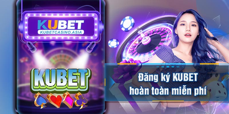 Đăng ký KUBET hoàn toàn miễn phí