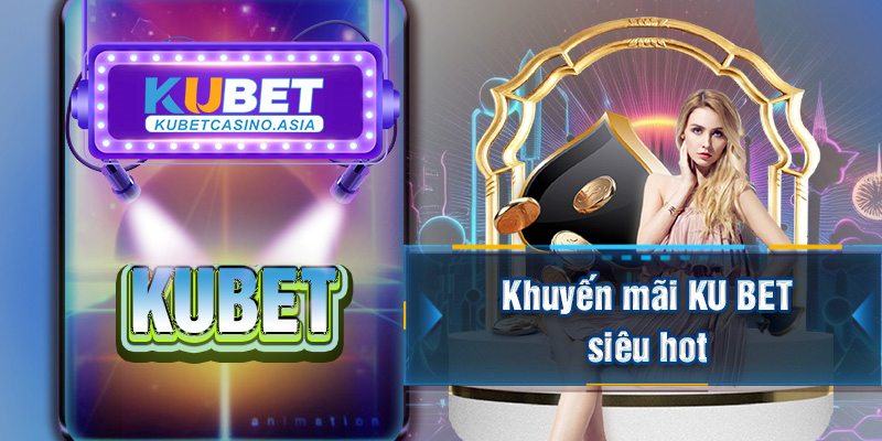 Khuyến mãi KU BET siêu hot