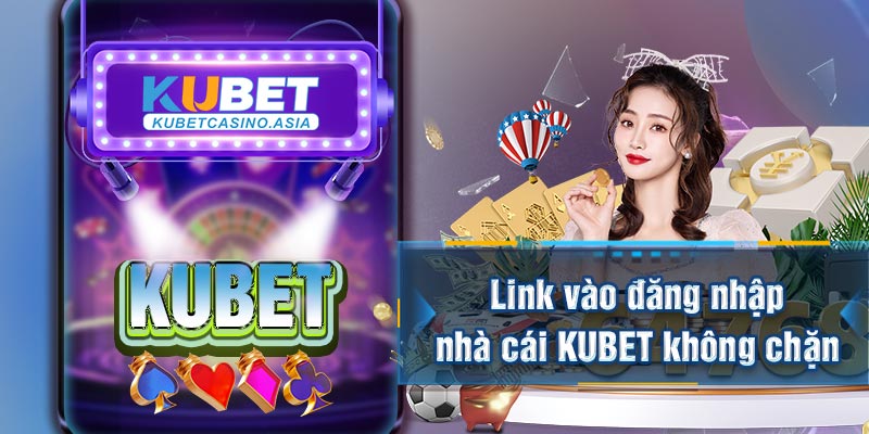 Link vào đăng nhập nhà cái KUBET không chặn