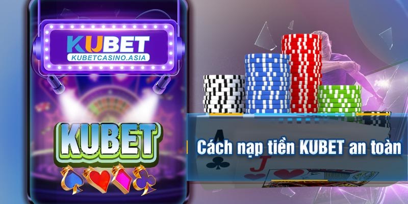 Nạp tiền tài khoản KUBET an toàn và chuẩn xác